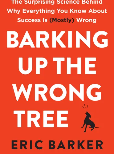 Picture of a book: Barking Up the Wrong Tree: The Surprising Science Behind Why Everything You Know About Success Is  Wrong