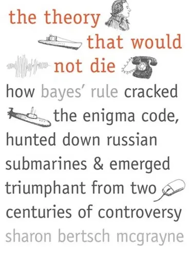 Picture of a book: The Theory That Would Not Die: How Bayes' Rule Cracked the Enigma Code, Hunted Down Russian Submarines, and Emerged Triumphant f