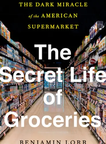 Picture of a book: The Secret Life of Groceries: The Dark Miracle of the American Supermarket